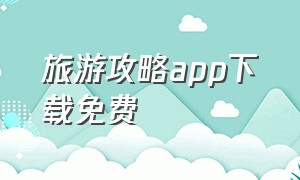 旅游攻略app下载免费