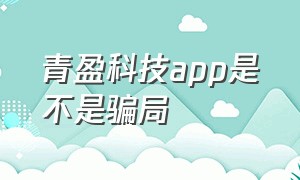 青盈科技app是不是骗局（青盈科技烟盒二维码回收正规吗）