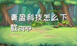 青盈科技怎么下载app（青盈科技苹果手机怎么下载）