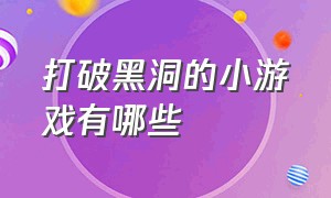 打破黑洞的小游戏有哪些（有没有黑洞吞噬一切的小游戏）