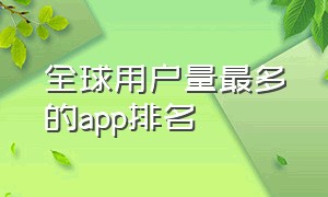 全球用户量最多的app排名