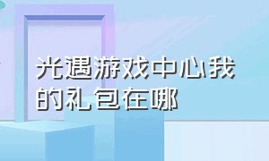 光遇游戏中心我的礼包在哪