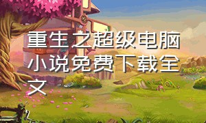 重生之超级电脑小说免费下载全文