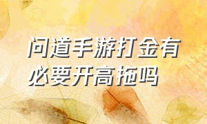 问道手游打金有必要开高拖吗