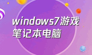windows7游戏笔记本电脑