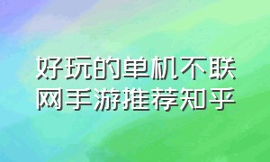 好玩的单机不联网手游推荐知乎（好玩的单机手游推荐排行榜）