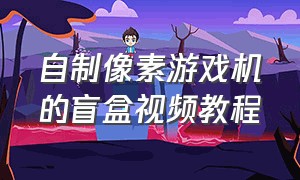 自制像素游戏机的盲盒视频教程