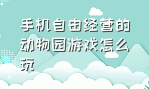 手机自由经营的动物园游戏怎么玩