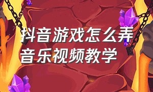 抖音游戏怎么弄音乐视频教学