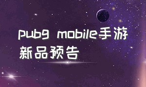 pubg mobile手游新品预告