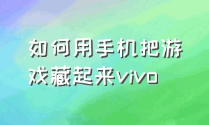 如何用手机把游戏藏起来vivo