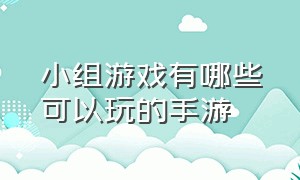 小组游戏有哪些可以玩的手游