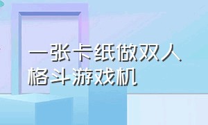 一张卡纸做双人格斗游戏机