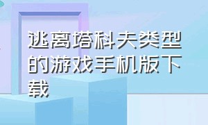 逃离塔科夫类型的游戏手机版下载