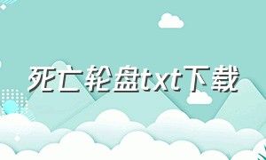 死亡轮盘txt下载（末日轮盘txt全集百度网盘）