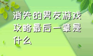 消失的男友游戏攻略最后一章是什么（消失的男友攻略第六章书柜怎么点）