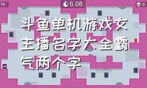 斗鱼单机游戏女主播名字大全霸气两个字（斗鱼年度十大游戏女主播）