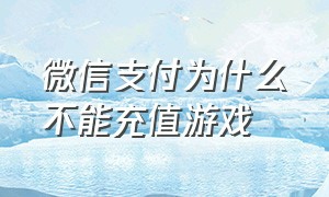 微信支付为什么不能充值游戏