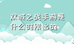 双城之战手游是什么时候出的（双城之战手游怎么下载）