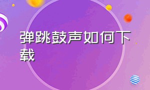 弹跳鼓声如何下载