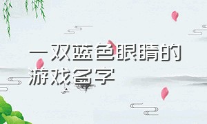 一双蓝色眼睛的游戏名字