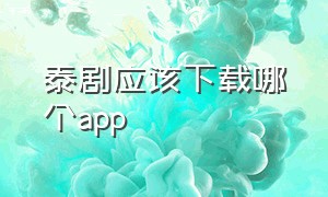 泰剧应该下载哪个app（泰剧app从哪里下载）