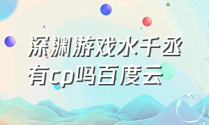 深渊游戏水千丞有cp吗百度云