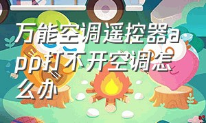 万能空调遥控器app打不开空调怎么办（万能遥控器空调手机版下载）