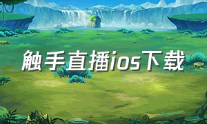 触手直播ios下载（触手直播app下载安装）