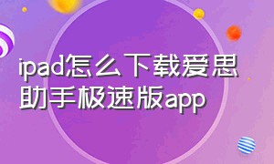 ipad怎么下载爱思助手极速版app