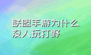 联盟手游为什么没人玩打野