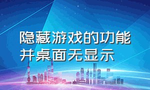 隐藏游戏的功能并桌面无显示（游戏删除了但是在控制面板上还有）