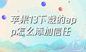 苹果13下载的app怎么添加信任