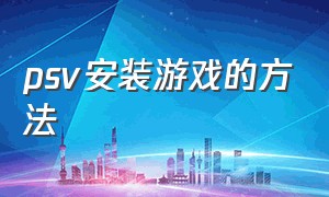 psv安装游戏的方法