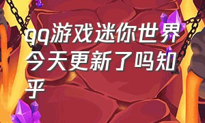 qq游戏迷你世界今天更新了吗知乎