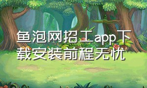 鱼泡网招工app下载安装前程无忧