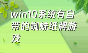 win10系统有自带的蜘蛛纸牌游戏