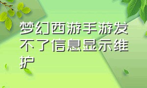 梦幻西游手游发不了信息显示维护