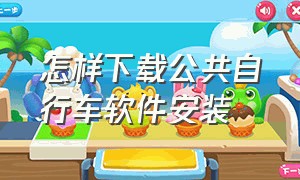 怎样下载公共自行车软件安装（北京公共自行车下载什么app）