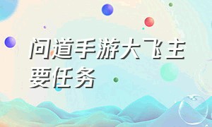 问道手游大飞主要任务（手游问道大飞后第二技能在哪学）