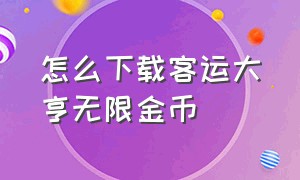 怎么下载客运大亨无限金币