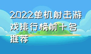 2022单机射击游戏排行榜前十名推荐（2022单机游戏排行榜前十名免费）