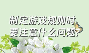 制定游戏规则时要注意什么问题?