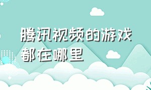 腾讯视频的游戏都在哪里