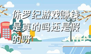 侏罗纪游戏赚钱是真的吗还是假的呀（侏罗纪世界游戏怎么输入兑换码）