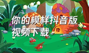 你的模样抖音版视频下载