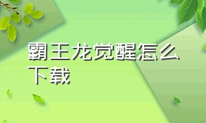 霸王龙觉醒怎么下载（霸王龙觉醒游戏怎么在手机上下载）