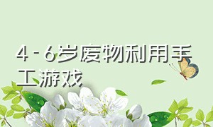 4-6岁废物利用手工游戏（幼儿园3-5岁废物手工玩具游戏推荐）