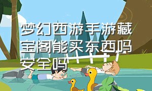 梦幻西游手游藏宝阁能买东西吗安全吗