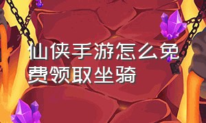 仙侠手游怎么免费领取坐骑